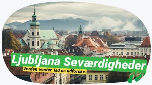 Ljubljana highlights: Oplevelser i Sloveniens hjerte