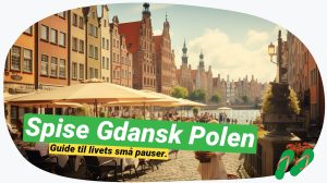 Gastronomi i Gdansk: 5 steder du skal spise i byen