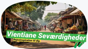 Vientianes højdepunkter: Oplev Laos' pulserende hjerte
